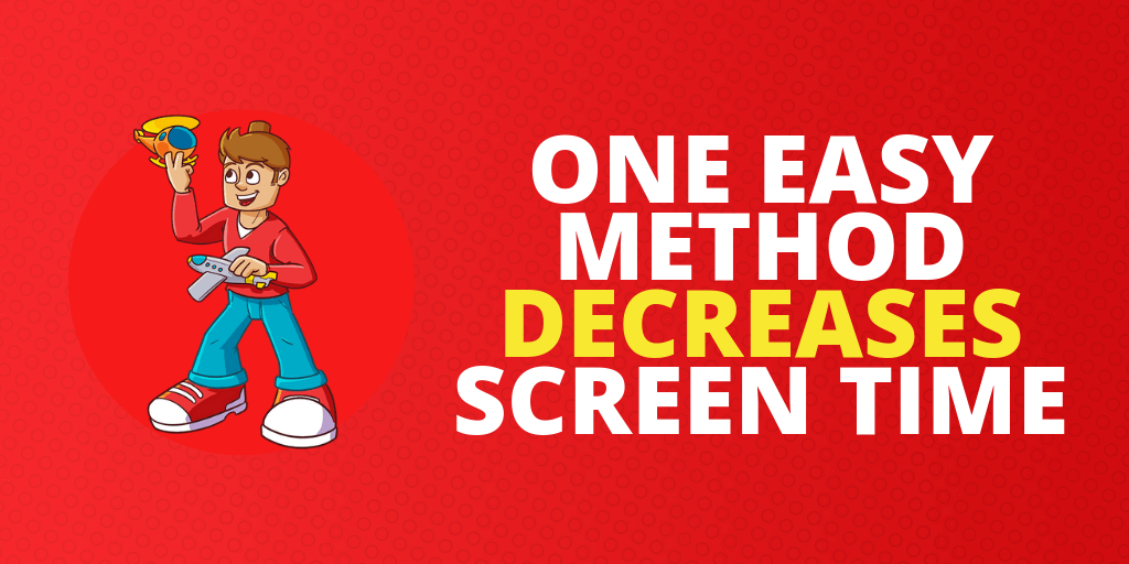 One Easy Method Decreases Screen Time & Improves Skill Development